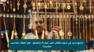 تراجع جديد في سعر مثقال ذهب عيار 21 بالعراق.. هل الوقت مناسب للشراء؟